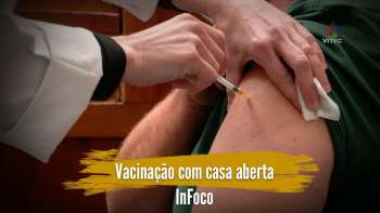 Vacinação com casa aberta – InFoco 554
